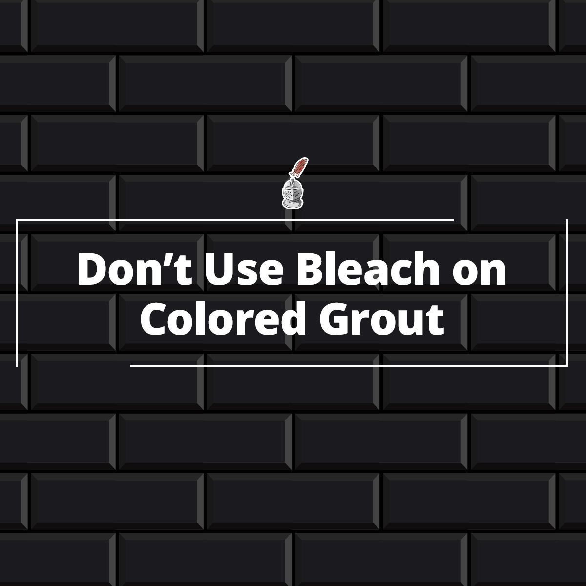 Don't Use Bleach on Colored Grout