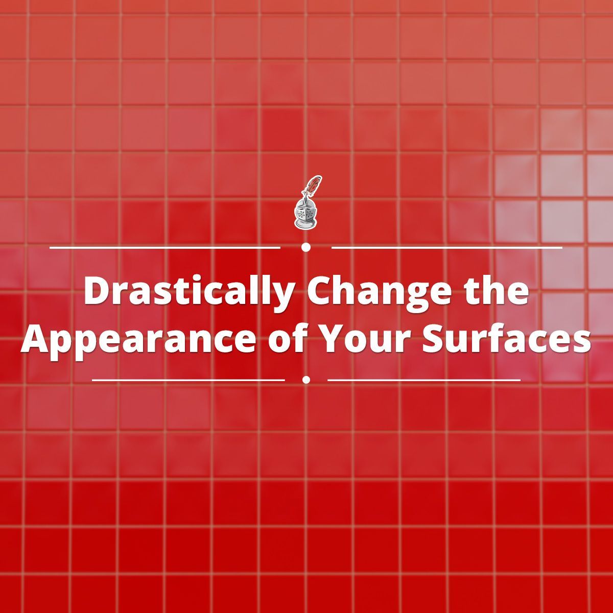 Drastically Change the Appearance of Your Surfaces